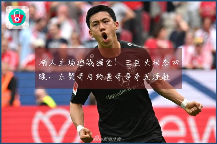 湖人主场迎战掘金！三巨头状态回暖，东契奇与约基奇争夺五连胜