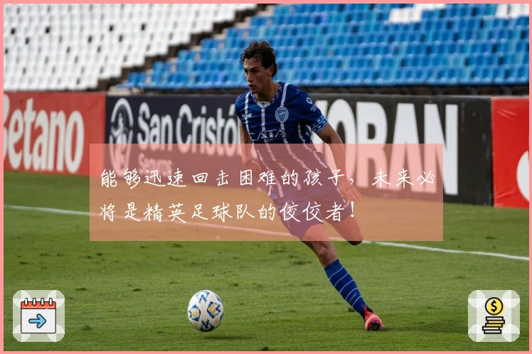 能够迅速回击困难的孩子，未来必将是精英足球队的佼佼者！